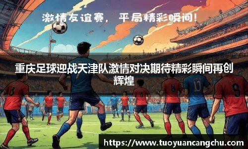 重庆足球迎战天津队激情对决期待精彩瞬间再创辉煌