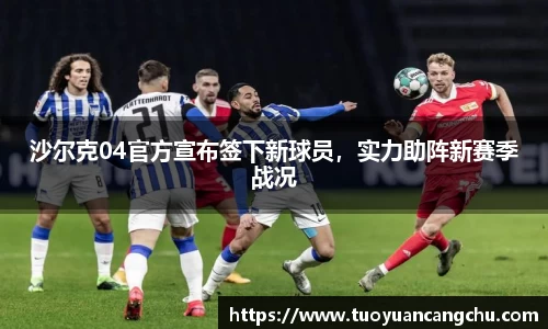 沙尔克04官方宣布签下新球员，实力助阵新赛季战况