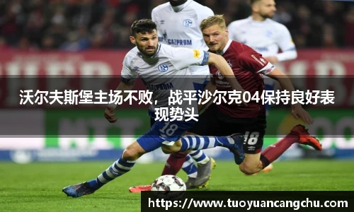 沃尔夫斯堡主场不败，战平沙尔克04保持良好表现势头