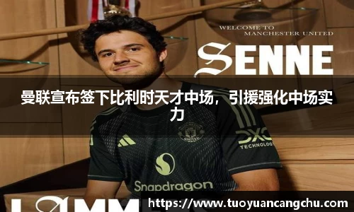 曼联宣布签下比利时天才中场，引援强化中场实力